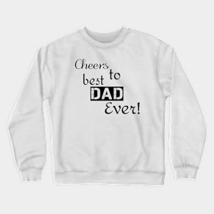 Cheers to Best DAD Ever! Crewneck Sweatshirt